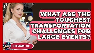 What Are The Toughest Transportation Challenges For Large Events? - Entertainment Jobs