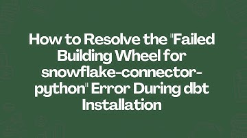 Resolve the "Failed Building Wheel for snowflake-connector-python" Error During dbt Installation