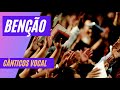 BENÇÃO-Cânticos Vocal - Vídeo com letra