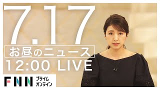 【LIVE】お昼のニュース 7月17日〈FNNプライムオンライン〉