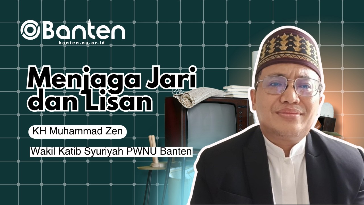 Menjaga Jari dan Lisan | KH Muhammad Zen (Wakil Katib Syuriyah PWNU Banten)