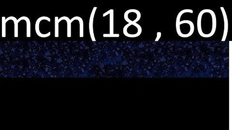 Minimo comun multiplo mcm de 18 y 60 . mcm(18,60)