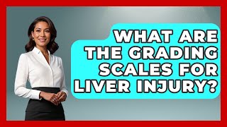 What Are The Grading Scales For Liver Injury? - First Response Medicine