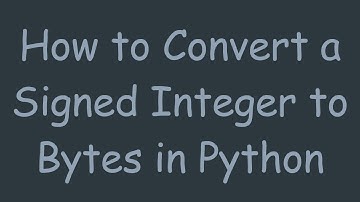 How to Convert a Signed Integer to Bytes in Python