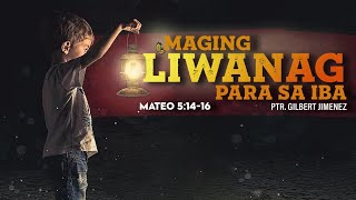 Maging Liwanag Para Sa Iba - Mateo 5:14-16 - Ptr. Gilbert Jimenez