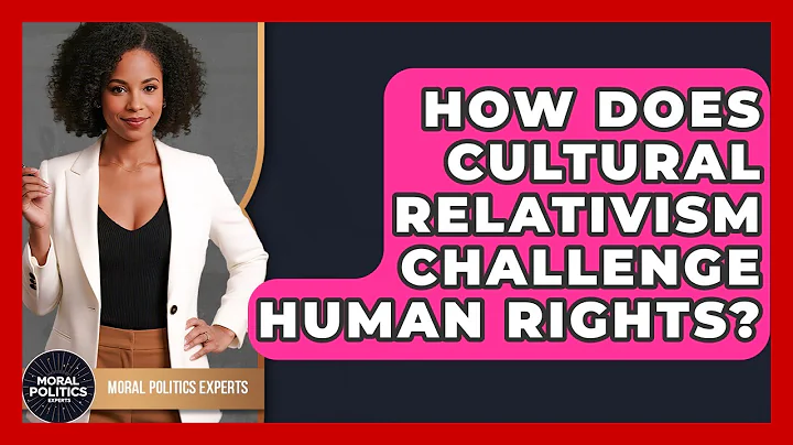 How Does Cultural Relativism Challenge Human Rights? - Moral Politics Experts