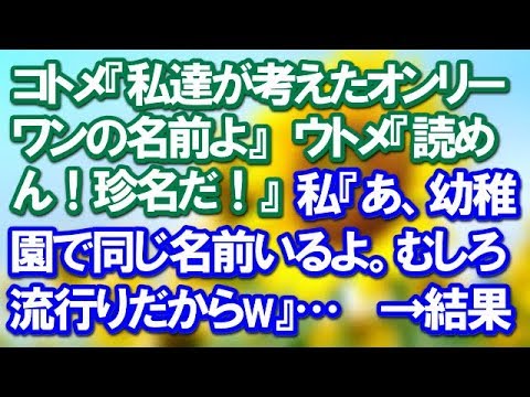 【スカッとする話】コトメ『私達が考えたオンリーワンの名前よ』ウトメ『読めん！珍名だ！』私『あ、幼稚園で同じ名前いるよ。むしろ流行りだからw』…→結果ｗ【スカッと便り】
