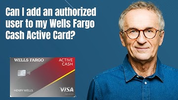 Can I add an authorized user to my Wells Fargo Cash Active Card?