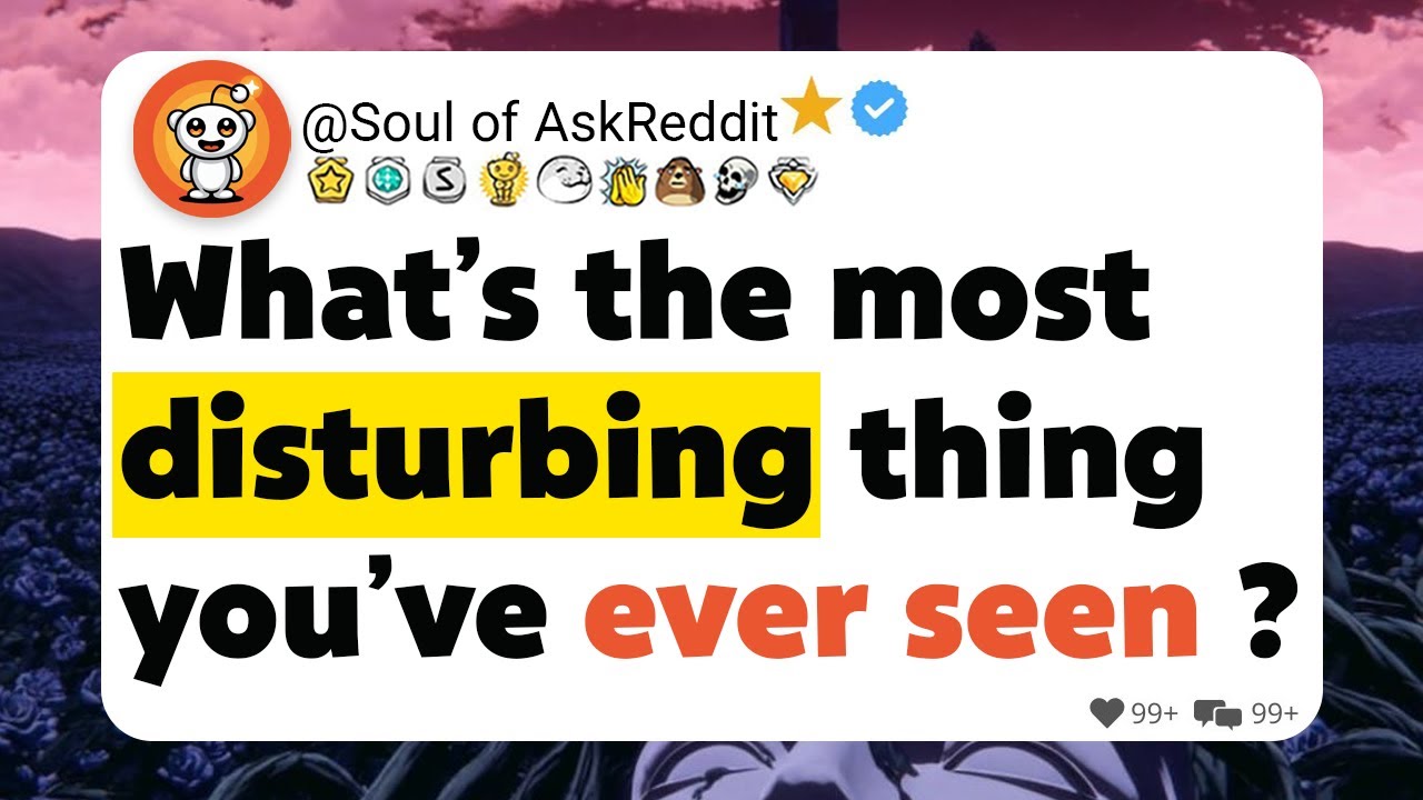 What’s the most disturbing thing you’ve ever seen ? YouTube