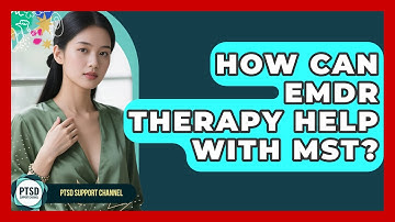 How Can EMDR Therapy Help With MST? - PTSD Support Channel