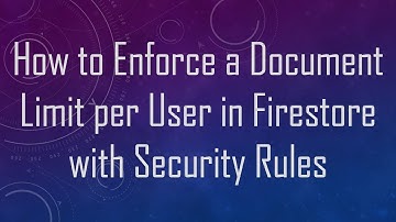 How to Enforce a Document Limit per User in Firestore with Security Rules
