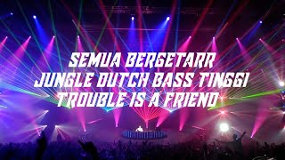 JUNGLE DUTCH TROUBLE IS A FRIEND FULL BASS JEDAG JEDUG