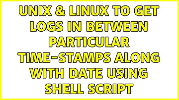 Unix & Linux: To get logs in between particular time-stamps along with date using shell script