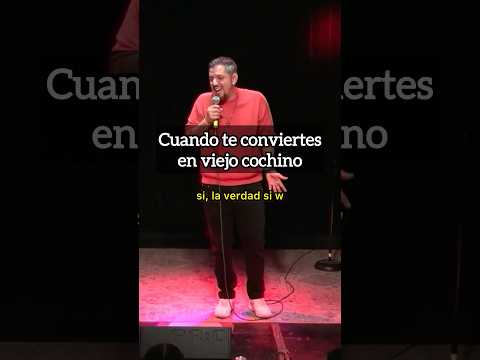 Cuando te conviertes en viejo cochino. s