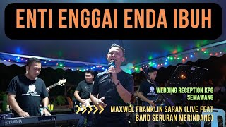 ENTI ENGGAI ENDA IBUH_MAXWEL FRANKLIN SARAN (Live Perform)