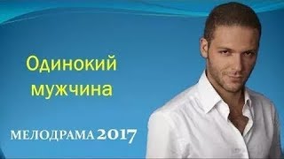 ОБАЛДЕННАЯ НОВИНКА! Одинокий мужчина  Русские Мелодрамы 2018