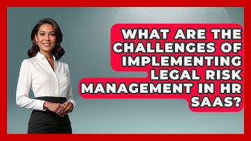 What Are the Challenges of Implementing Legal Risk Management in HR SaaS?