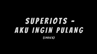 Video thumbnail of "SUPERIOTS - AKU INGIN PULANG (LIRIK)"