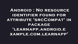 Android : No resource identifier found for attribute 'srcCompat' in package 'learnapp.android.exampl