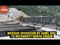 Watch: Indian Army troops, BRO operate on massive scale to reconnect North Sikkim