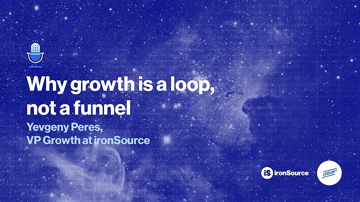 Why Game Growth is a Loop and Not a Funnel | Yevgeny Peres, ironSource