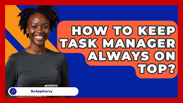How To Keep Task Manager Always On Top? - Be App Savvy