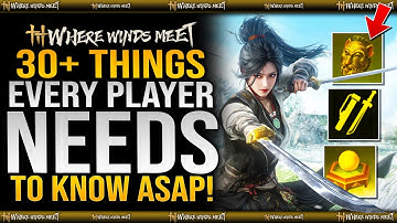 30 Things EVERY Player Needs To Know & Advanced Tips & Tricks - Where Winds Meet