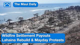 Wildfire Settlement Payouts, Lahaina Rebuild & Mayday Protests | Maui Daily