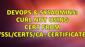 DevOps & SysAdmins: curl not using cert from /etc/ssl/certs/ca-certificate.crt