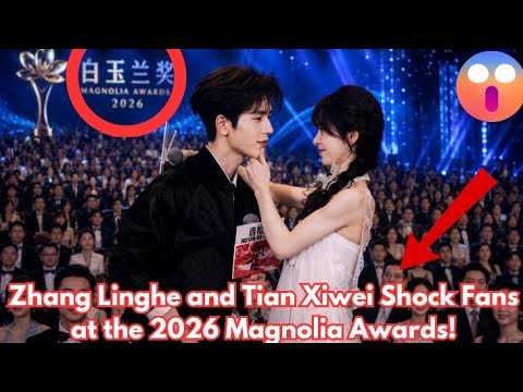 😱 SHOCKING! Zhang Linghe and Tian Xiwei's Relationship Revealed at the 2026 Magnolia Awards?