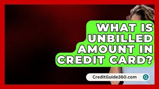 What Is Unbilled Amount In Credit Card? - CreditGuide360.com