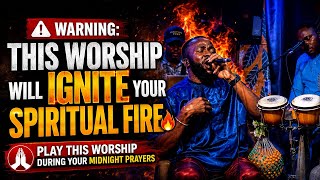 WARNING: THIS WORSHIP WILL IGNITE YOUR SPIRITUAL FIRE | Play This Worship During Midnight Prayers