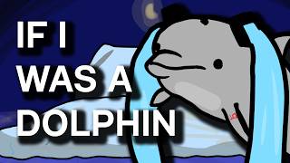 IF I WAS A DOLPHIN