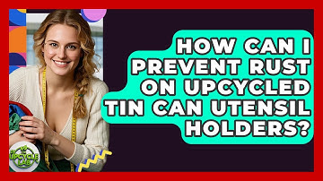 How Can I Prevent Rust On Upcycled Tin Can Utensil Holders? - The Upcycle Lab