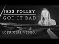 Jess Folley - &#39;Got It Bad&#39; (Official Music Video)