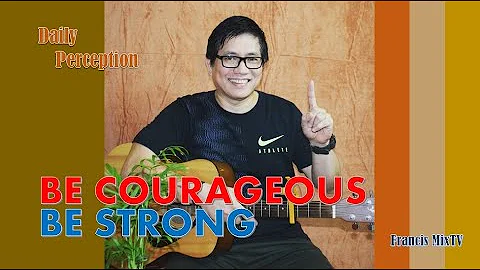 BE COURAGEOUS, BE STRONG I Francis Bustos I Daily ...