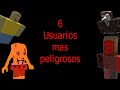 ⚠️ 6 Usuarios mas peligrosos de roblox⚠️