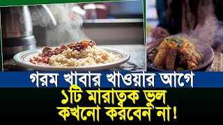 গরম খাবার খাওয়ার সময় ১টি ভুল কখনো করবেন না ?