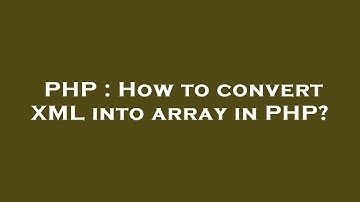 PHP : How to convert XML into array in PHP?