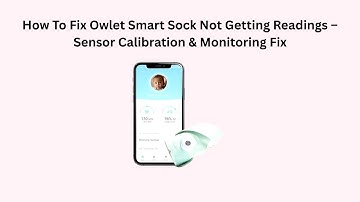 How To Fix Owlet Smart Sock Not Getting Readings – Sensor Calibration & Monitoring Fix