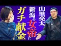山里亮太が新潟の女帝にガチ献金