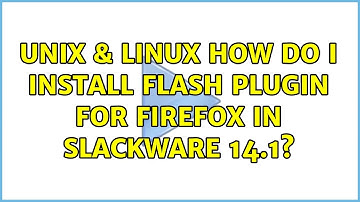 Unix & Linux: How do I install Flash plugin for Firefox in Slackware 14.1? (4 Solutions!!)