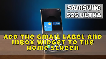 Samsung S25 Ultra: How to Add the Gmail Label and Inbox Widget to the Home Screen