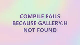 Compile fails because gallery.h not found