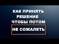 Как принимать правильные решения, чтобы потом не сожалеть?