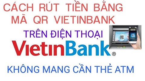 Cách rút tiền bằng mã QR VIETINBANK trên điện thoại