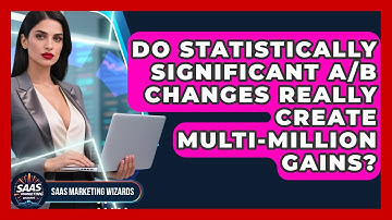 Do Statistically Significant A/B Changes Really Create Multi-million Gains? - Saas Marketing Wizards
