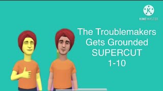 The Troublemakers Gets Grounded Supercut 1-10