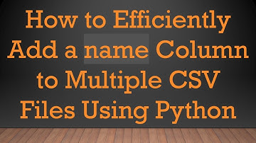 How to Efficiently Add a name Column to Multiple CSV Files Using Python