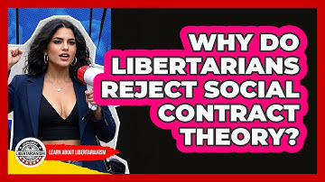 Why Do Libertarians Reject Social Contract Theory? - Learn About Libertarianism